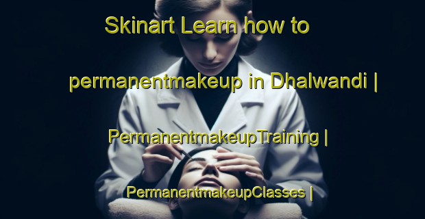 Skinart Learn how to permanentmakeup in Dhalwandi | PermanentmakeupTraining | PermanentmakeupClasses | SkinartTraining-Pakistan
